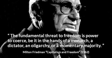 Milton Friedman: “The fundamental threat to freedom is power...”