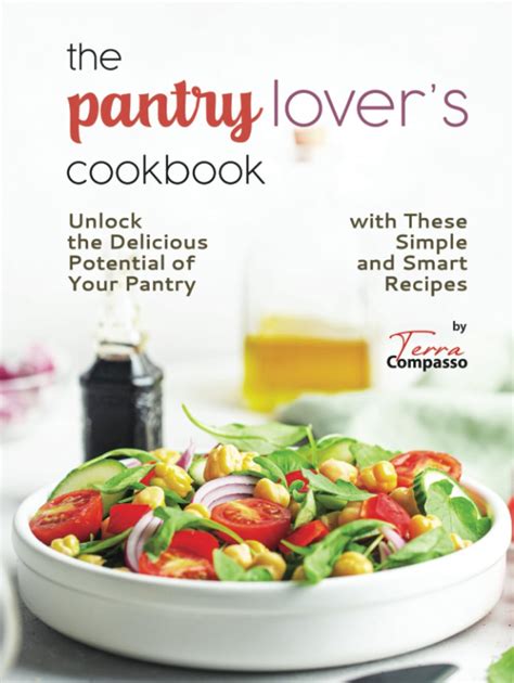 The Pantry Lover's Cookbook: Unlock the Delicious Potential of Your Pantry with These Simple and ...