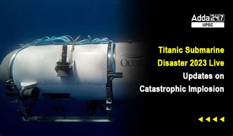 Titanic Submarine Disaster 2023 Live Updates on Catastrophic Implosion