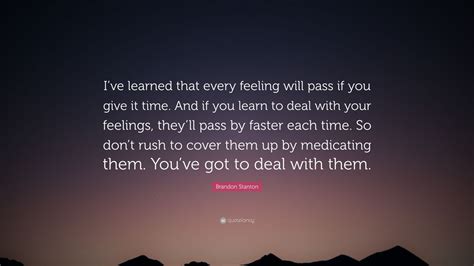 Brandon Stanton Quote: “I’ve learned that every feeling will pass if ...