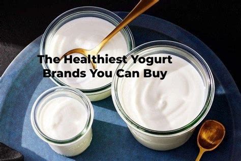 The Healthiest Yogurt Brands You Can Buy - Healths Digest