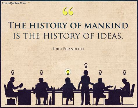 The history of mankind is the history of ideas | Popular inspirational ...