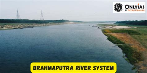 Brahmaputra River System, Tributaries, Map 2023, Origin And Length - PWOnlyIAS