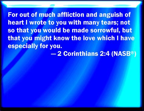 2 Corinthians 2:4 For out of much affliction and anguish of heart I ...