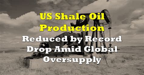 US Shale Oil Production Reduced by Record Drop Amid Global Oversupply ...