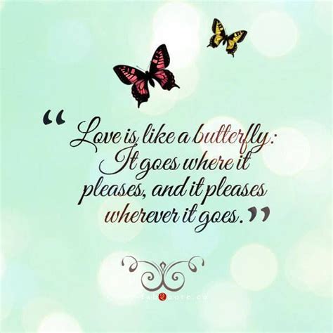 Love is like a butterfly It goes where it pleases, and it pleases wherever it goes. | Butterfly ...