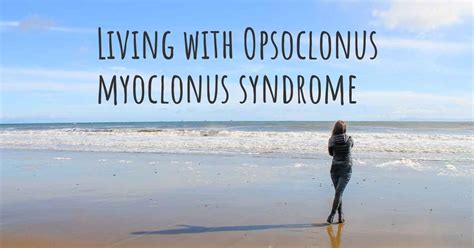 Living with Opsoclonus myoclonus syndrome. How to live with Opsoclonus myoclonus syndrome?