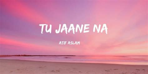 Tu Jaane Na Lyrics - Atif Aslam - lyrical sansar