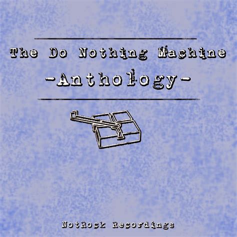 The Do Nothing Machine: History Archive