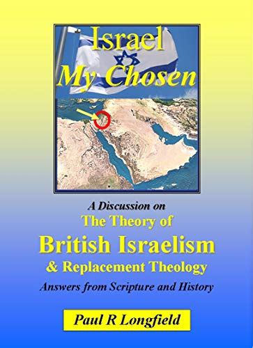 Israel, My Chosen: A Discussion on the Theory of British Israelism and God’s Ancient Chosen ...