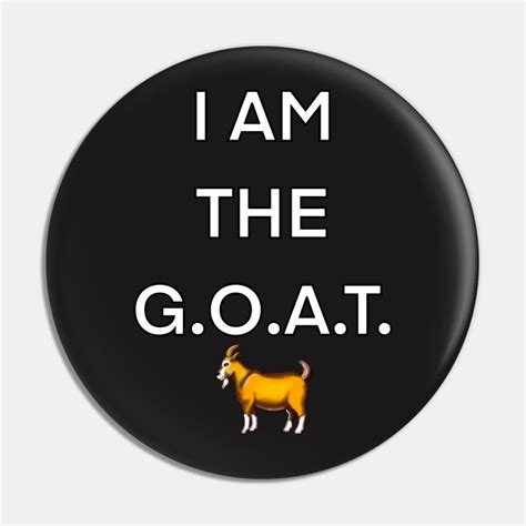 I am the GOAT, the greatest of all time - I Am - Pin | TeePublic