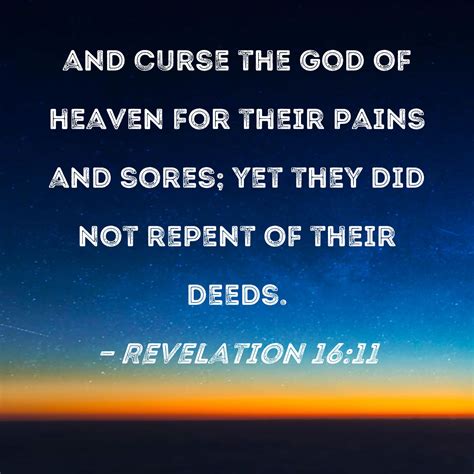 Revelation 16:11 and curse the God of heaven for their pains and sores ...