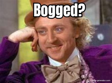 Bogged? - Meme Generator