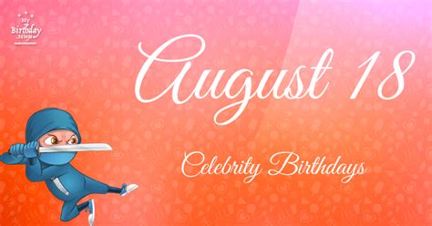 Who Shares My Birthday? Aug 18 Celebrity Birthdays No One Tells You About