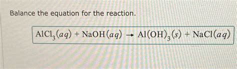 [Solved] Balance the equation for the reaction. AlCl, (aq) + NaOH(aq) -... | Course Hero