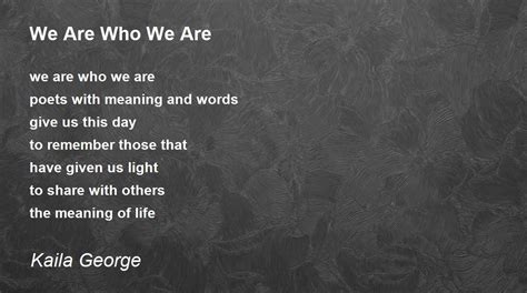 We Are Who We Are - We Are Who We Are Poem by Kaila George