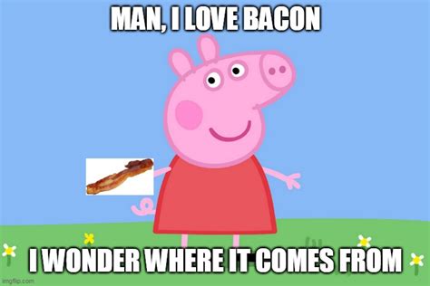 bacon peppa pig - Imgflip