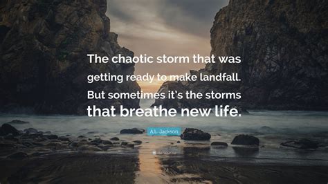 A.L. Jackson Quote: “The chaotic storm that was getting ready to make ...