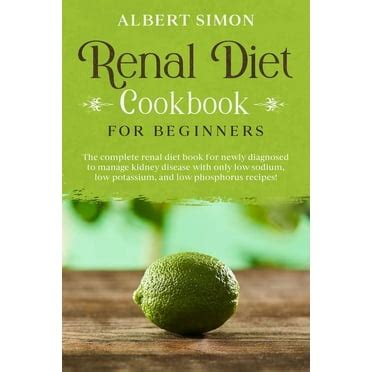 The Complete Renal Diet Cookbook for Beginners : 100 Easy and Low-salt Recipes with 4-week Meal ...