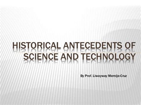 Historical Antecedents Of Science And Technology - technology