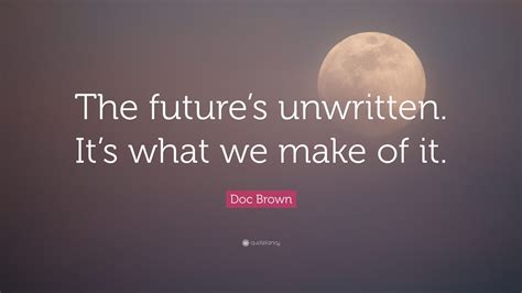 Doc Brown Quote: “The future’s unwritten. It’s what we make of it.”