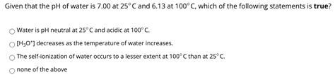 Solved Given that the pH of water is 7.00 at 25° C and 6.13 | Chegg.com