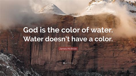 James McBride Quote: “God is the color of water. Water doesn’t have a ...