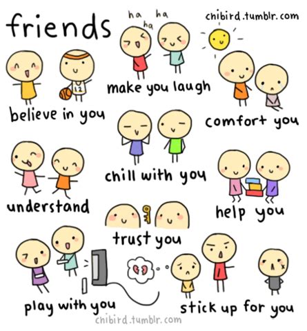 Friends believe in you, make you laugh, comort you, chill with you ...