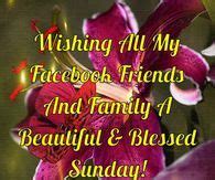 Wishing All My Facebook Friends And Family A Beautiful Sunday | Good ...