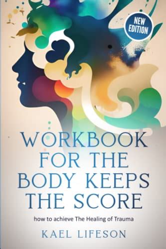 Workbook for the Body Keeps the Score: How to Achieve the Healing of ...