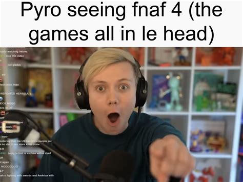 Pyro memes on fnaf so much yet has rarely played any of the games. Anyway here’s le meme: : r ...