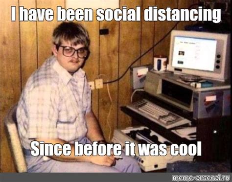 Meme: "I have been social distancing Since before it was cool" - All Templates - Meme-arsenal.com