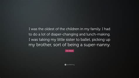 Vin Diesel Quote: “I was the oldest of the children in my family. I had to do a lot of diaper ...