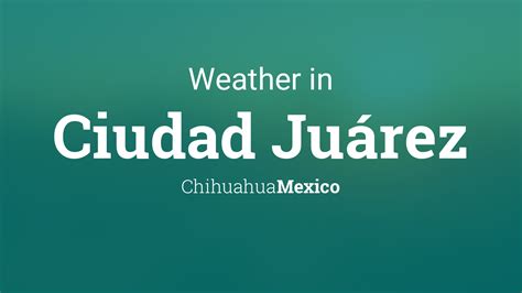 Weather for Ciudad Juárez, Chihuahua, Mexico