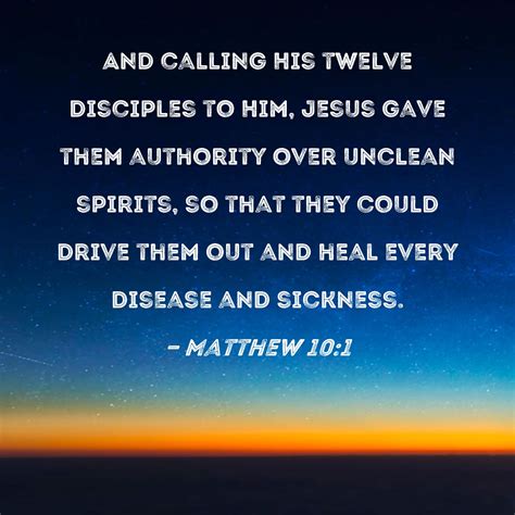 Matthew 10:1 And calling His twelve disciples to Him, Jesus gave them authority over unclean ...