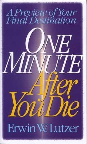 One Minute After You Die: A Preview of Your Final Destination by Erwin W. Lutzer | Goodreads