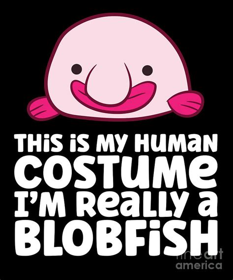 This Is My Human Costume Im Really A Blobfish Digital Art by EQ Designs ...