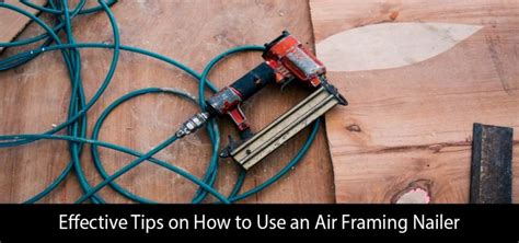 Effective Tips on How to Use an Air Framing Nailer | Toolz Guide