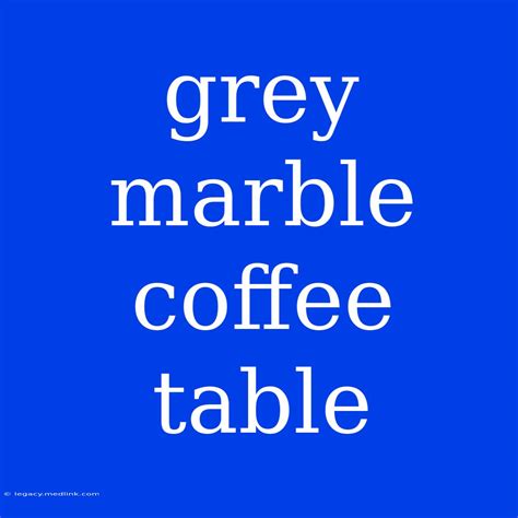 Grey Marble Coffee Table
