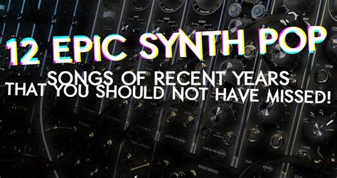 12 epic Synth Pop songs of recent years that you should not have missed ...