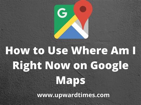 How to Use Where Am I Right Now on Google Maps - Upward Times