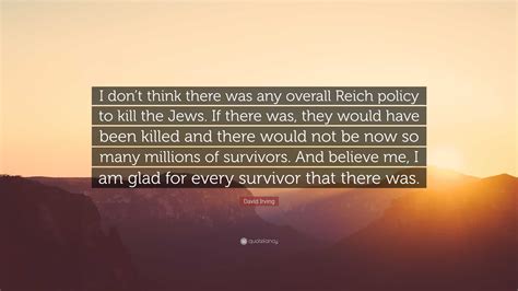 David Irving Quote: “I don’t think there was any overall Reich policy ...