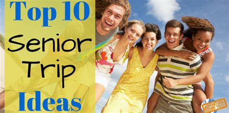 Top 10 Senior Trip Ideas