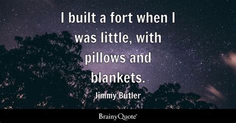 Jimmy Butler - I built a fort when I was little, with...