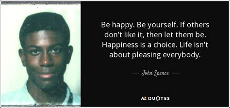 John Spence quote: Be happy. Be yourself. If others don't like...