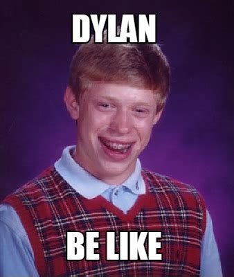 Meme Creator - Funny dylan be like Meme Generator at MemeCreator.org!