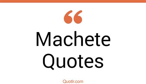 24+ Astounding Machete Quotes That Will Unlock Your True Potential