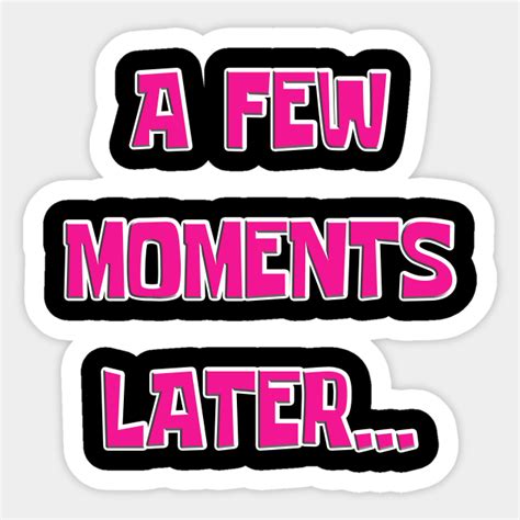 A Few Moments Later - A Few Moments Later - Sticker | TeePublic