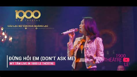 ĐỪNG HỎI EM (DON'T ASK ME) - Mỹ Tâm Live In 1900 LE THÉÂTRE [Official MV] - YouTube