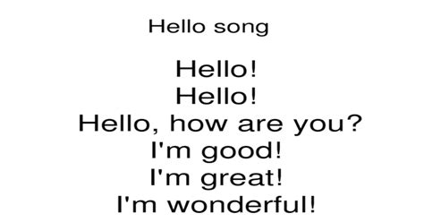 Hello song Hello! Hello! Hello, how are you? I’m good! I’m great! I’m wonderful! x2 Hello! Hello ...